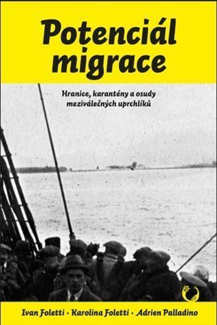Potenciál migrace - Hranice, karantény a osudy meziválečných uprchlíků - Ivan Foletti