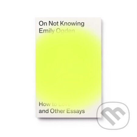 On Not Knowing - Emily Ogden