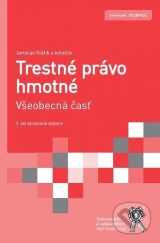 Trestné právo hmotné. Všeobecná časť - Jaroslav Klátik, kolektív autorov