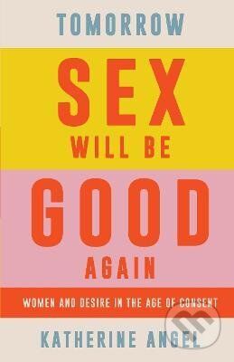 Tomorrow Sex Will Be Good Again - Katherine Angel