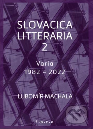 Slovacica litteraria 2: O slovenské literatuře zpoza řeky Moravy (Varia 1982 – 2022) - Lubomír Machala