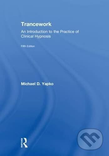 Trancework: An Introduction to the Practice of Clinical Hypnosis - Michael D Yapko