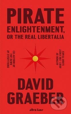 Pirate Enlightenment, or the Real Libertalia - David Graeber