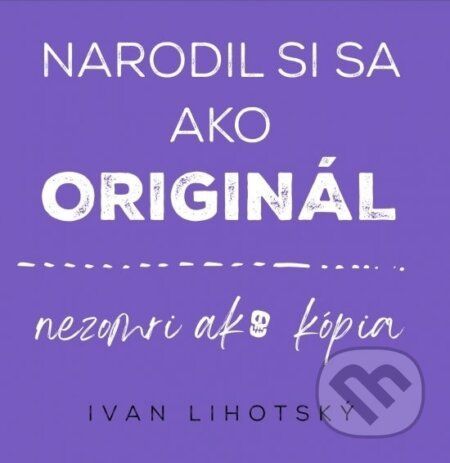 Narodil si sa ako originál - Ivan Lihotsky