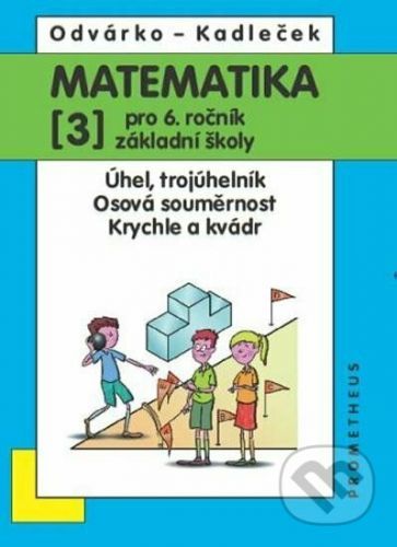 Matematika pro 6. roč. ZŠ - 3.díl (Úhel, trojúhleník; osová souměrnost; krychle a kvádr) - Oldřich Odvárko