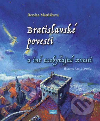 Bratislavské povesti a iné neobyčajné zvesti - Renáta Matúšková; Juraj Martiška