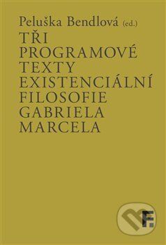 Tři programové texty existenciální filosofie Gabriela Marcela - Peluška Bendlová