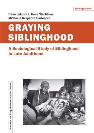 Graying Siblinghood - A Sociological Study of Siblinghood in Late Adulthood - Dana Sýkorová