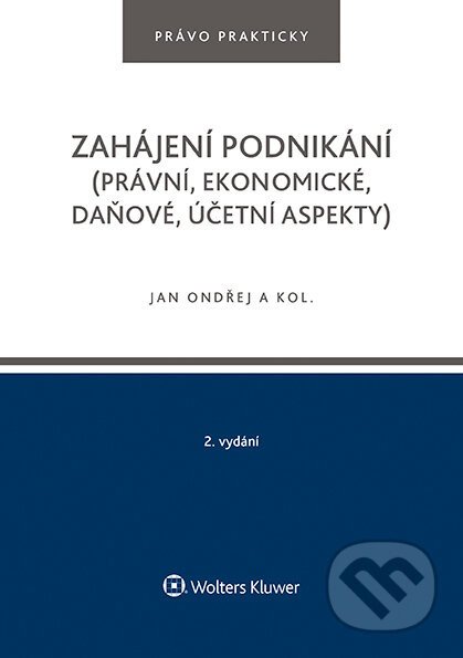 Zahájení podnikání (právní, ekonomické, daňové, účetní aspekty), 2. vydání - Jan Ondřej, Tomáš Dvořák, Josef Polák