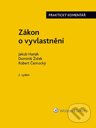 Zákon o vyvlastnění (184/2006 Sb.). Praktický komentář - 2., přepracované a rozšířené vydání - Jakub Hanák, Dominik Židek, Robert Černocký