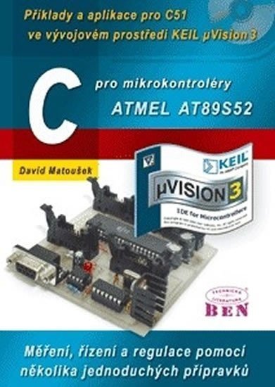 C pro mikrokontroléry ATMEL AT89S52 - Příklady a aplikace pro C51 ve vývojovém prostředí KEIL uVision 3 - David Matoušek