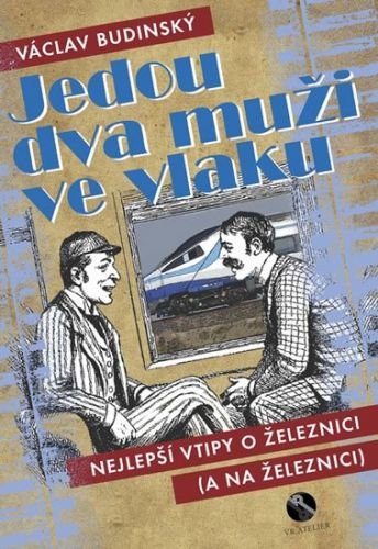 Jedou dva muži ve vlaku aneb Nejlepší vtipy o železnici (a na železnici) - Budinský Václav
