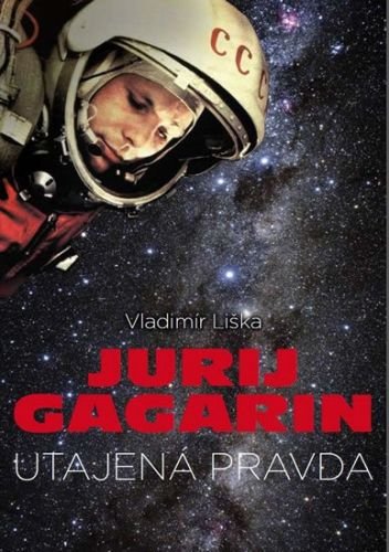 Liška Vladimír: Jurij Gagarin - Utajená pravda