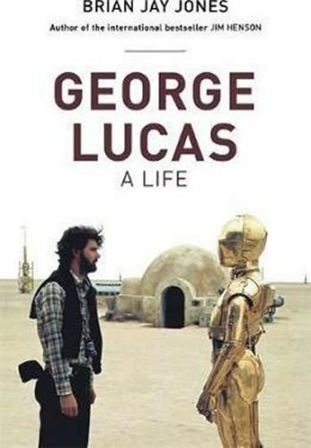 George Lucas: A Life - Jones Brian Jay