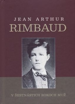 V šestnástich rokoch muž - Jean Arthur Rimbaud