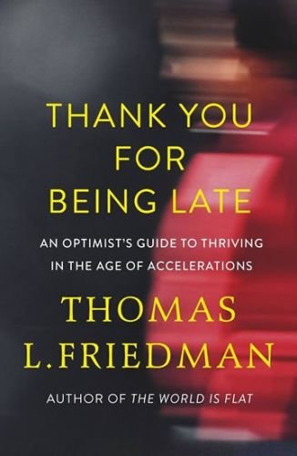 Thank You for Being Late : An Optimist's Guide to Thriving in the Age of Accelerations - Friedman Thomas L.