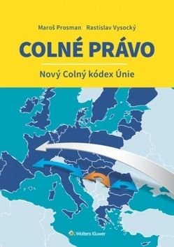 Colné právo Nový Colný kódex Únie - Maroš Prosman, Rastislav Vysocký