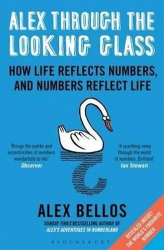 Alex Through the Looking Glass : How Life Reflects Numbers, and Numbers Reflect Life - Bellos Alex
