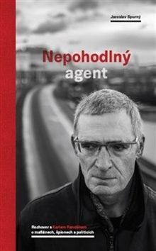 Nepohodlný agent - Rozhovor s Karlem Randákem o mafiánech, špionech a politicích - Spurný Jaroslav