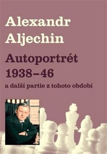 Autoportrét 1938-1946 a další partie z tohoto období - Alechin Alexandr