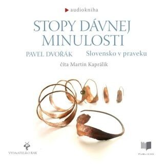 Stopy dávnej minulosti - Slovensko v praveku - Pavel Dvořák - audiokniha