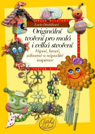 Originální tvoření pro malá i velká stvoření - Lucie Dvořáková-Liberdová - e-kniha