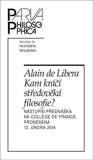 Kam kráčí středověká filosofie? Nástupní přednáška na College de France, pronesená 13. února 2014 - Libera Alain De