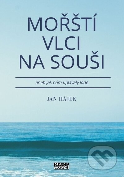 Mořští vlci na souši aneb jak nám uplavaly lodě - Jan Hájek