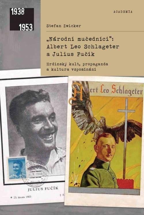 "Národní mučedníci" Albert Leo Schlageter a Julius Fučík - Hrdinský kult, propaganda a kultura vzpomínání - Stefan Zwicker