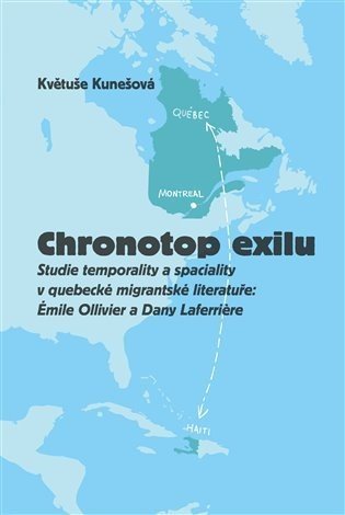 Chronotop exilu - Studie temporality a spaciality v quebecké migrantské literatuře: Émile Ollivier a Dany Laferriere - Květuše Kunešová