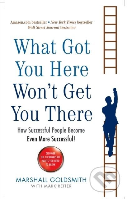 What Got You Here Won't Get You There - Marshall Goldsmith, Mark Reiter
