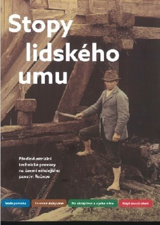 Stopy lidského umu - Předindustriální technické provozy na území někdejšího panství Rožnov - Daniel Drápala