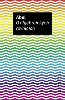 O algebraických rovnicích - Niels Henrik Abel