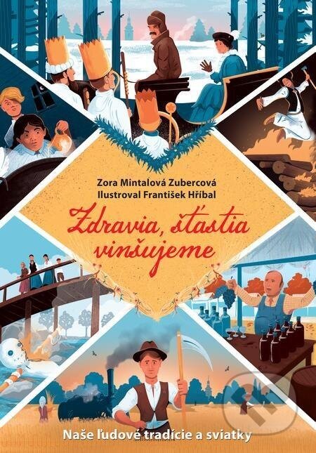 Zdravia, šťastia vinšujeme Naše ľudové tradície a sviatky - Zora Mintalová Zubercová, František Hříbal (ilustrátor)