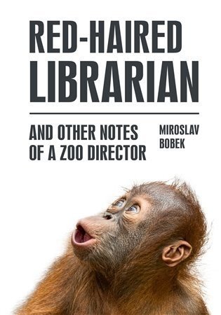 Red-haired Librarian - And Other Notes of a Zoo Director - Miroslav Bobek