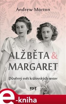 Alžběta & Margaret: důvěrný svět královských sester - Kateřina Iváková, Andrew Morton