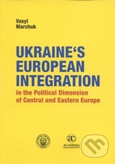 Ukraine's European Integration in the Political Dimension of Central and Eastern Europe - Vasyl Marchuk
