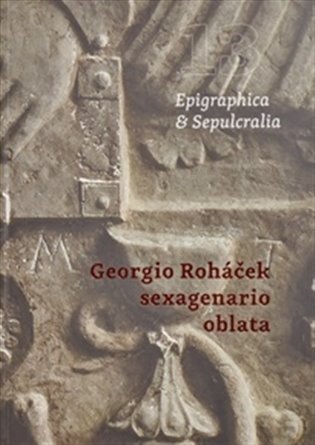 Epigraphica & Sepulcralia 13: Georgio Roháček sexagenario oblata