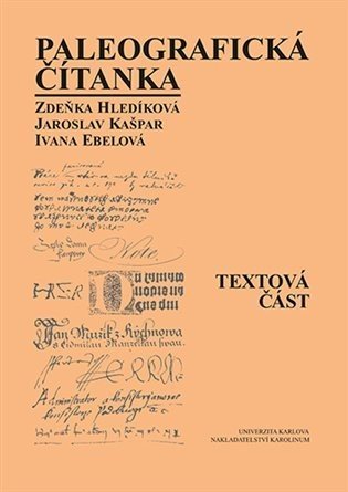 Paleografická čítanka (Textová část + Ukázky) - Ivana Ebelová