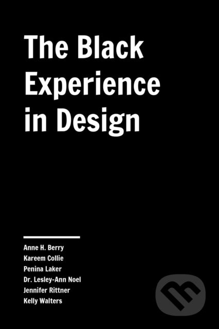 The Black Experience in Design - Anne H. Berry, Kareem Collie, Penina Acayo Laker, Lesley-Ann Noel, Jennifer Rittner, Kelly Walters