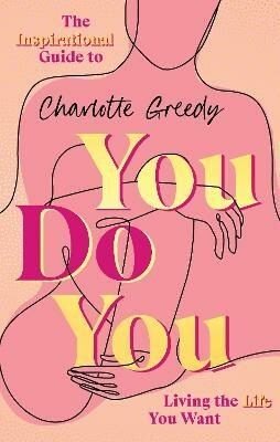 You Do You : The Inspirational Guide To Getting The Life You Want - Charlotte Greedy