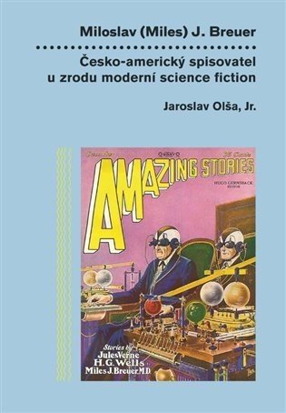 Miloslav (Miles) J. Breuer - Česko-americký spisovatel u zrodu moderní science fiction - Jaroslav Olša