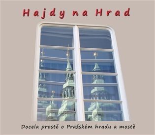 Hajdy na Hrad - Docela prostě o Pražském hradu a mostě - Zdeněk Homola