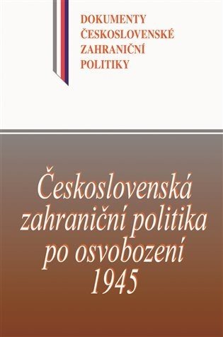 Československá zahraniční politika po osvobození 1945 - Dokumenty československé zahraniční politiky, sv. C/1 (16. květen - 31. prosinec 1945) - autorů kolektiv