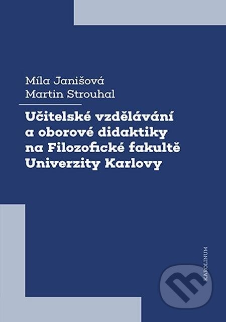 Učitelské vzdělávání a oborové didaktiky na Filozofické fakultě Univerzity Karlovy - Míla Janišová, Martin Strouhal