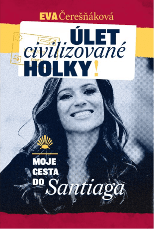 Úlet civilizované holky: moje cesta do Santiaga - Eva Čerešňáková