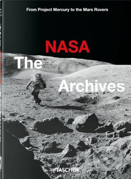 The NASA Archives - Piers Bizony, Andrew Chaikin, Roger Launius