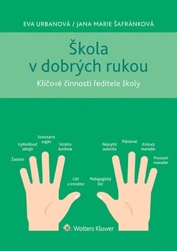 Škola v dobrých rukou - Klíčové činnosti ředitele školy - Eva Urbanová; Jana Marie Šafránková