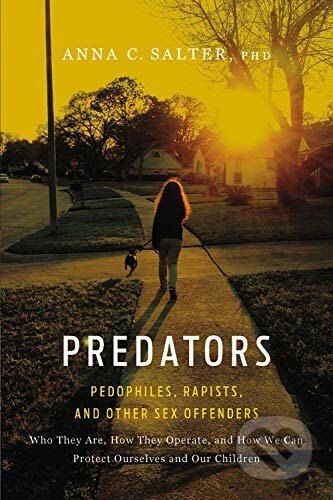 Predators: Pedophiles, Rapists, And Other Sex Offenders - Anna Salter