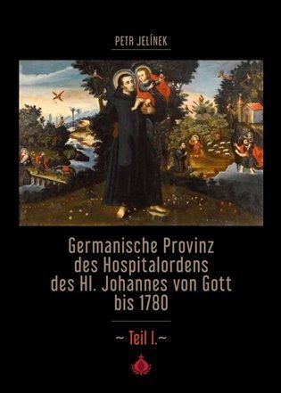 Germanische Provinz des Hospitalordens des Hl. Johannes von Gott bis 1780 - 1.díl - Petr Jelínek